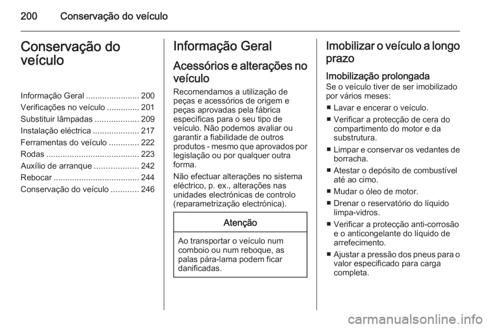 OPEL CORSA 2015.75 Manual de Instruções (in Portugues) 200Conservação do veículoConservação do
veículoInformação Geral .......................200
Verificações no veículo ..............201
Substituir lâmpadas ...................209
Instalação OPEL CORSA 2015.75 Manual de Instruções (in Portugues) 200Conservação do veículoConservação do
veículoInformação Geral .......................200
Verificações no veículo ..............201
Substituir lâmpadas ...................209
Instalação