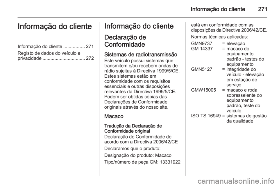 OPEL CORSA 2015.75 Manual de Instruções (in Portugues) Informação do cliente271Informação do clienteInformação do cliente................271
Registo de dados do veículo e privacidade ................................ 272Informação do cliente
Decla OPEL CORSA 2015.75 Manual de Instruções (in Portugues) Informação do cliente271Informação do clienteInformação do cliente................271
Registo de dados do veículo e privacidade ................................ 272Informação do cliente
Decla