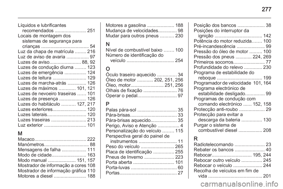 OPEL CORSA 2015.75 Manual de Instruções (in Portugues) 277
Líquidos e lubrificantesrecomendados .......................251
Locais de montagem dos sistemas de segurança para
crianças .................................... 54
Luz da chapa de matrícula OPEL CORSA 2015.75 Manual de Instruções (in Portugues) 277
Líquidos e lubrificantesrecomendados .......................251
Locais de montagem dos sistemas de segurança para
crianças .................................... 54
Luz da chapa de matrícula