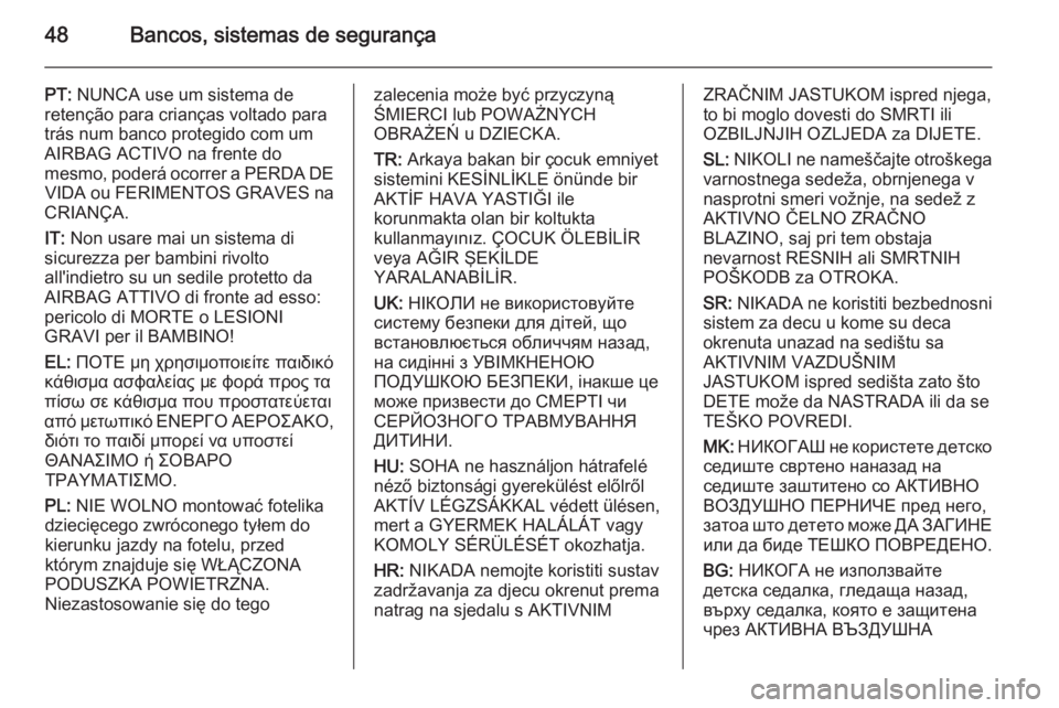 OPEL CORSA 2015.75 Manual de Instruções (in Portugues) 48Bancos, sistemas de segurança
PT: NUNCA use um sistema de
retenção para crianças voltado para
trás num banco protegido com um
AIRBAG ACTIVO na frente do
mesmo, poderá ocorrer a PERDA DE VIDA o OPEL CORSA 2015.75 Manual de Instruções (in Portugues) 48Bancos, sistemas de segurança
PT: NUNCA use um sistema de
retenção para crianças voltado para
trás num banco protegido com um
AIRBAG ACTIVO na frente do
mesmo, poderá ocorrer a PERDA DE VIDA o