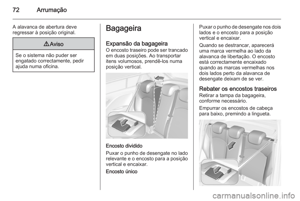 OPEL CORSA 2015.75  Manual de Instruções (in Portugues) 72Arrumação
A alavanca de abertura deve
regressar à posição original.9 Aviso
Se o sistema não puder ser
engatado correctamente, pedir
ajuda numa oficina.
Bagageira
Expansão da bagageira
O encos