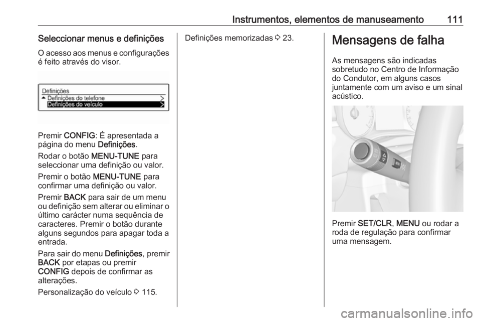 OPEL CORSA 2016  Manual de Instruções (in Portugues) Instrumentos, elementos de manuseamento111Seleccionar menus e definiçõesO acesso aos menus e configurações
é feito através do visor.
Premir  CONFIG : É apresentada a
página do menu  Definiçõ