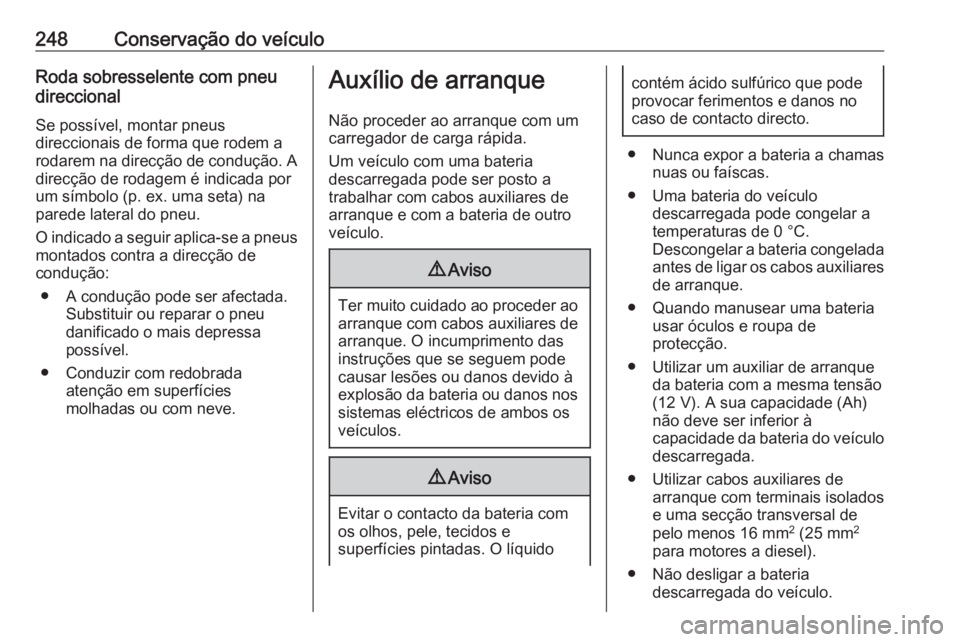 OPEL CORSA 2016  Manual de Instruções (in Portugues) 248Conservação do veículoRoda sobresselente com pneu
direccional
Se possível, montar pneus
direccionais de forma que rodem a
rodarem na direcção de condução. A
direcção de rodagem é indicad