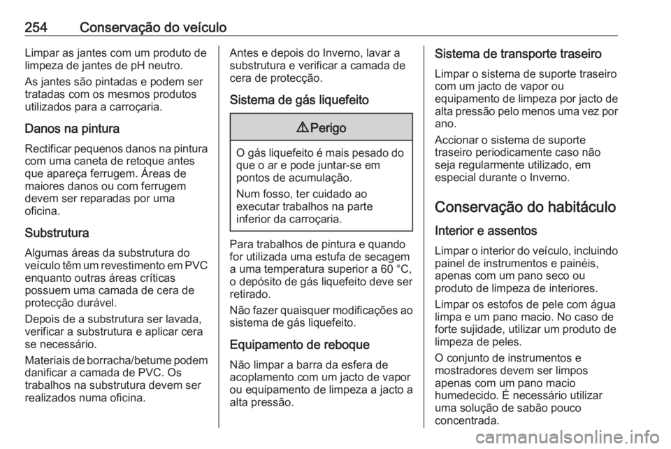 OPEL CORSA 2016  Manual de Instruções (in Portugues) 254Conservação do veículoLimpar as jantes com um produto de
limpeza de jantes de pH neutro.
As jantes são pintadas e podem ser
tratadas com os mesmos produtos
utilizados para a carroçaria.
Danos 