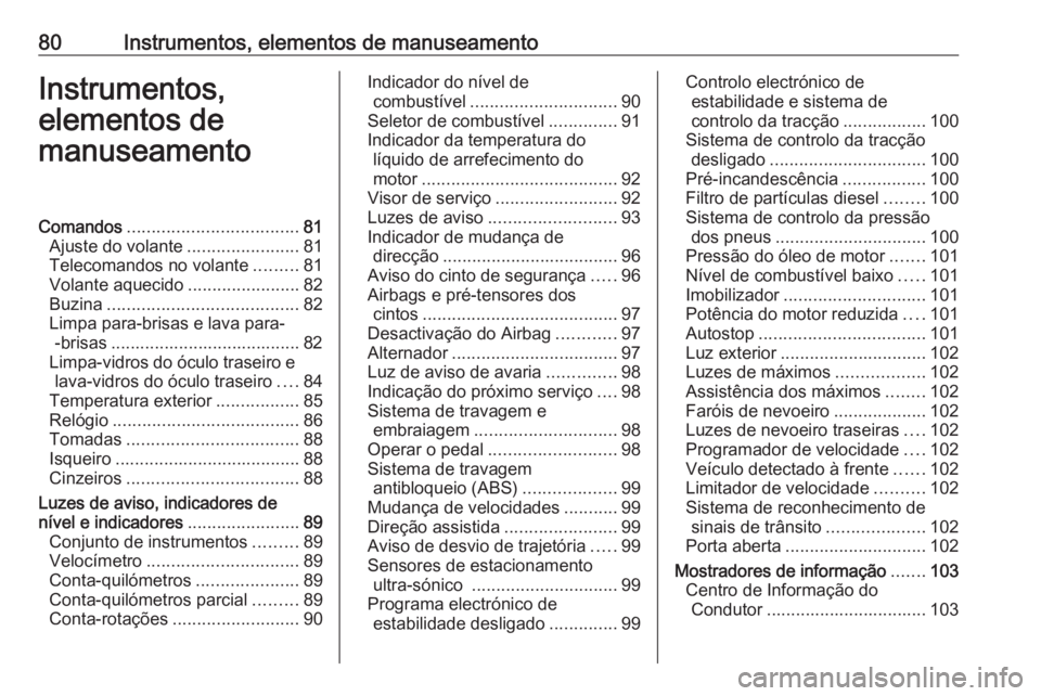 OPEL CORSA 2016.5  Manual de Instruções (in Portugues) 80Instrumentos, elementos de manuseamentoInstrumentos,
elementos de
manuseamentoComandos ................................... 81
Ajuste do volante .......................81
Telecomandos no volante ....