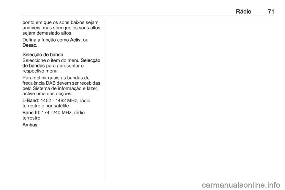 OPEL CORSA 2017  Manual de Informação e Lazer (in Portugues) Rádio71ponto em que os sons baixos sejam
audíveis, mas sem que os sons altos
sejam demasiado altos.
Defina a função como  Activ. ou
Desac. .
Selecção de banda
Seleccione o item do menu  Selecç