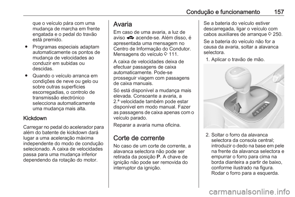 OPEL CORSA 2017 Manual de Instruções (in Portugues) Condução e funcionamento157que o veículo pára com umamudança de marcha em frente engatada e o pedal do travão
está premido.
● Programas especiais adaptam automaticamente os pontos de
mudança OPEL CORSA 2017 Manual de Instruções (in Portugues) Condução e funcionamento157que o veículo pára com umamudança de marcha em frente engatada e o pedal do travão
está premido.
● Programas especiais adaptam automaticamente os pontos de
mudança