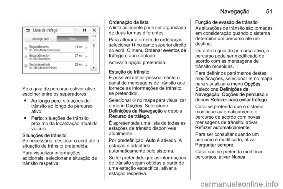 OPEL CORSA E 2017.5 Manual de Informação e Lazer (in Portugues) Navegação51
Se o guia de percurso estiver ativo,
escolher entre os separadores:
● Ao longo perc : situações de
trânsito ao longo do percurso
ativo
● Perto : situações de trânsito
próximo OPEL CORSA E 2017.5 Manual de Informação e Lazer (in Portugues) Navegação51
Se o guia de percurso estiver ativo,
escolher entre os separadores:
● Ao longo perc : situações de
trânsito ao longo do percurso
ativo
● Perto : situações de trânsito
próximo