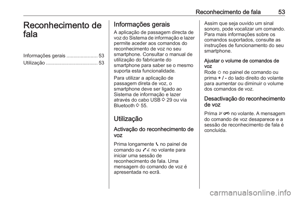 OPEL CORSA E 2017.5  Manual de Informação e Lazer (in Portugues) Reconhecimento de fala53Reconhecimento de
falaInformações gerais ......................53
Utilização ..................................... 53Informações gerais
A aplicação de passagem directa 