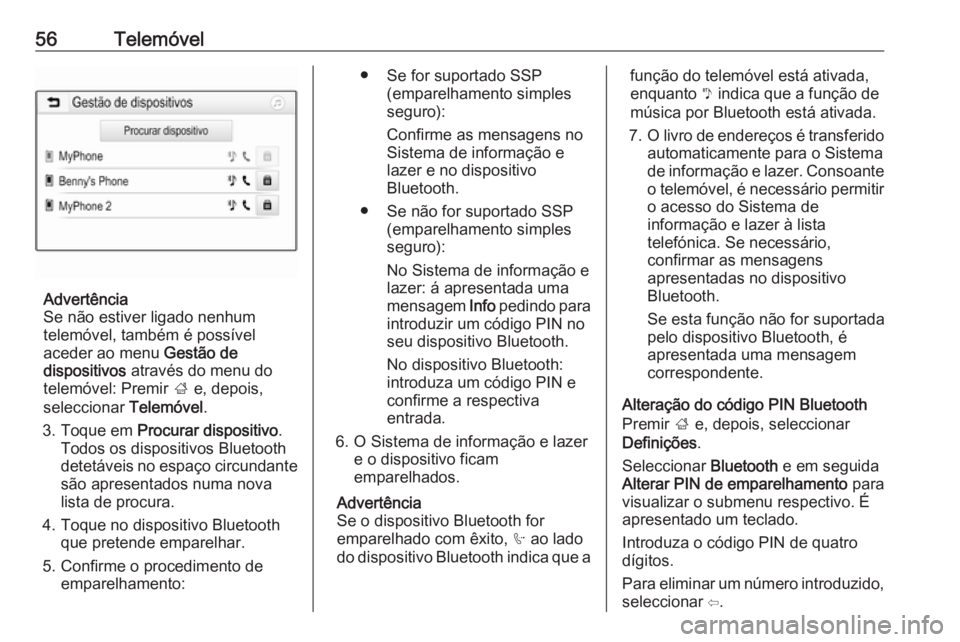 OPEL CORSA E 2017.5 Manual de Informação e Lazer (in Portugues) 56Telemóvel
Advertência
Se não estiver ligado nenhum
telemóvel, também é possível
aceder ao menu Gestão de
dispositivos através do menu do
telemóvel: Premir ; e, depois,
seleccionar Tele OPEL CORSA E 2017.5 Manual de Informação e Lazer (in Portugues) 56Telemóvel
Advertência
Se não estiver ligado nenhum
telemóvel, também é possível
aceder ao menu Gestão de
dispositivos através do menu do
telemóvel: Premir ; e, depois,
seleccionar Tele