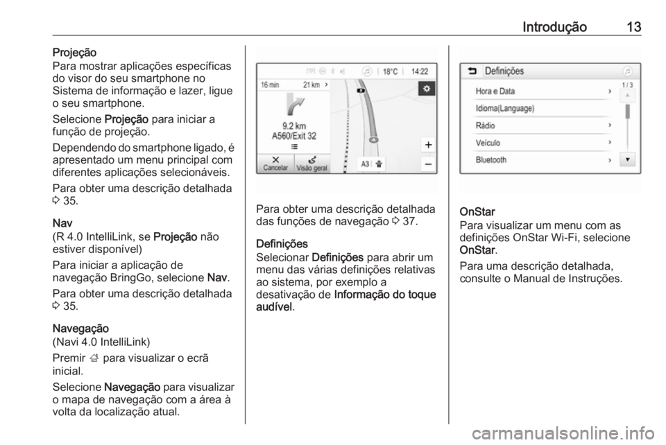 OPEL CORSA E 2018 Manual de Informação e Lazer (in Portugues) Introdução13Projeção
Para mostrar aplicações específicas
do visor do seu smartphone no
Sistema de informação e lazer, ligue
o seu smartphone.
Selecione Projeção para iniciar a
função de OPEL CORSA E 2018 Manual de Informação e Lazer (in Portugues) Introdução13Projeção
Para mostrar aplicações específicas
do visor do seu smartphone no
Sistema de informação e lazer, ligue
o seu smartphone.
Selecione Projeção para iniciar a
função de