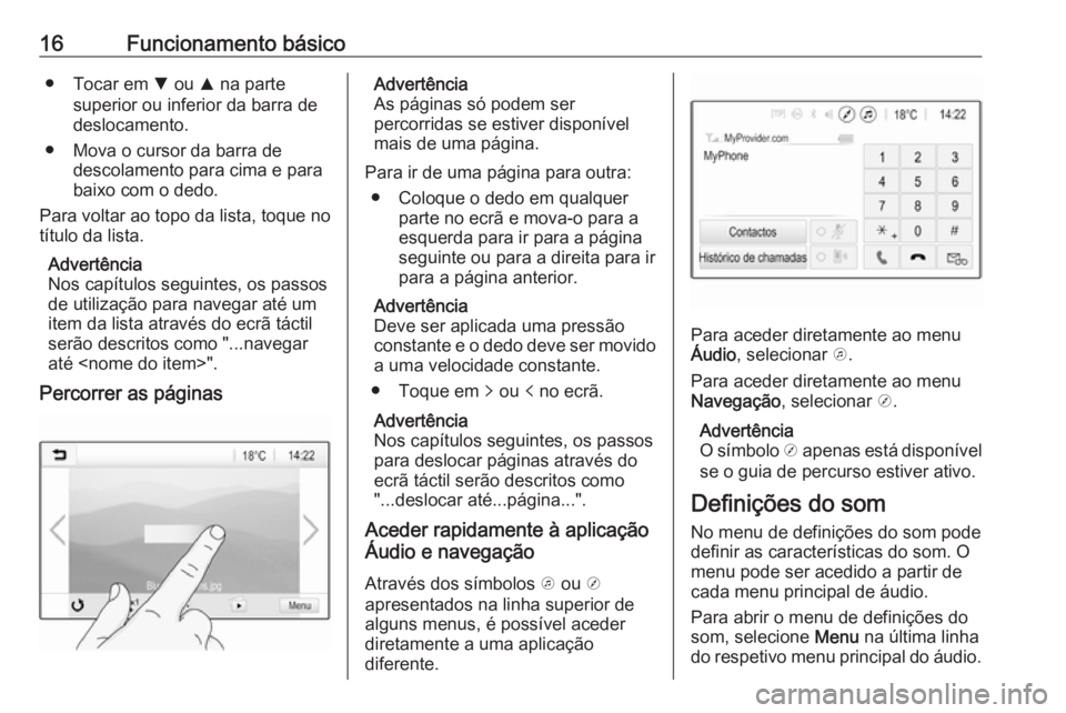 OPEL CORSA E 2018 Manual de Informação e Lazer (in Portugues) 16Funcionamento básico● Tocar em S ou R na parte
superior ou inferior da barra de
deslocamento.
● Mova o cursor da barra de descolamento para cima e para
baixo com o dedo.
Para voltar ao topo da OPEL CORSA E 2018 Manual de Informação e Lazer (in Portugues) 16Funcionamento básico● Tocar em S ou R na parte
superior ou inferior da barra de
deslocamento.
● Mova o cursor da barra de descolamento para cima e para
baixo com o dedo.
Para voltar ao topo da