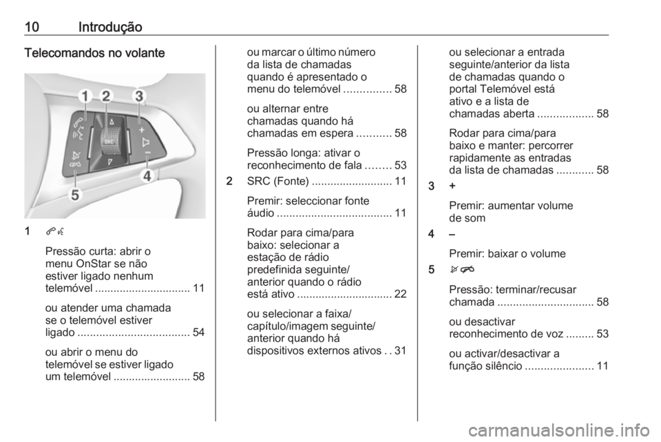 OPEL CORSA E 2018 Manual de Informação e Lazer (in Portugues) 10IntroduçãoTelecomandos no volante
1qw
Pressão curta: abrir o
menu OnStar se não
estiver ligado nenhum
telemóvel ............................... 11
ou atender uma chamada
se o telemóvel estiver OPEL CORSA E 2018 Manual de Informação e Lazer (in Portugues) 10IntroduçãoTelecomandos no volante
1qw
Pressão curta: abrir o
menu OnStar se não
estiver ligado nenhum
telemóvel ............................... 11
ou atender uma chamada
se o telemóvel estiver