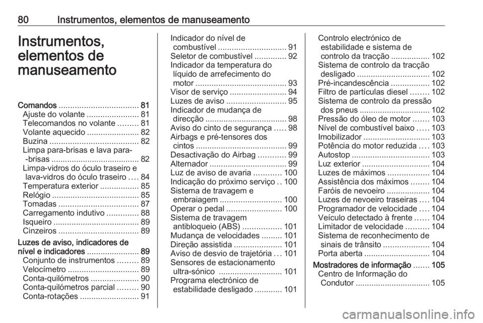 OPEL CORSA E 2018  Manual de Instruções (in Portugues) 80Instrumentos, elementos de manuseamentoInstrumentos,
elementos de
manuseamentoComandos ................................... 81
Ajuste do volante .......................81
Telecomandos no volante ....