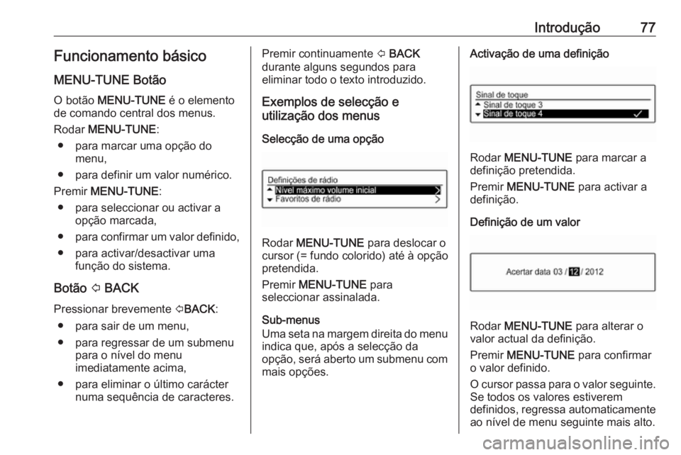 OPEL CORSA E 2018.5 Manual de Informação e Lazer (in Portugues) Introdução77Funcionamento básico
MENU-TUNE Botão
O botão MENU-TUNE é o elemento
de comando central dos menus.
Rodar MENU-TUNE :
● para marcar uma opção do menu,
● para definir um valor OPEL CORSA E 2018.5 Manual de Informação e Lazer (in Portugues) Introdução77Funcionamento básico
MENU-TUNE Botão
O botão MENU-TUNE é o elemento
de comando central dos menus.
Rodar MENU-TUNE :
● para marcar uma opção do menu,
● para definir um valor