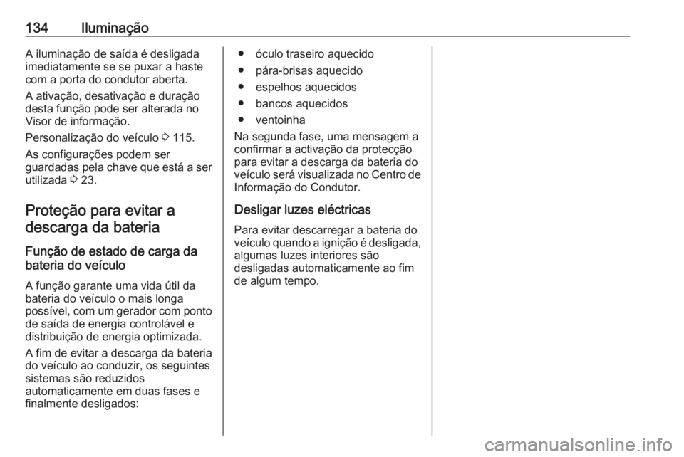 OPEL CORSA E 2018.5 Manual de Instruções (in Portugues) 134IluminaçãoA iluminação de saída é desligada
imediatamente se se puxar a haste
com a porta do condutor aberta.
A ativação, desativação e duração
desta função pode ser alterada no
Visor OPEL CORSA E 2018.5 Manual de Instruções (in Portugues) 134IluminaçãoA iluminação de saída é desligada
imediatamente se se puxar a haste
com a porta do condutor aberta.
A ativação, desativação e duração
desta função pode ser alterada no
Visor