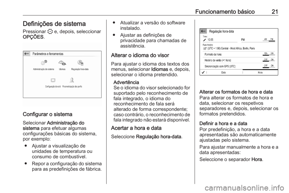 OPEL CORSA F 2020 Manual de Informação e Lazer (in Portugues) Funcionamento básico21Definições de sistemaPressionar : e, depois, seleccionar
OPÇÕES .
Configurar o sistema
Selecionar Administração do
sistema para efetuar algumas
configurações básicas OPEL CORSA F 2020 Manual de Informação e Lazer (in Portugues) Funcionamento básico21Definições de sistemaPressionar : e, depois, seleccionar
OPÇÕES .
Configurar o sistema
Selecionar Administração do
sistema para efetuar algumas
configurações básicas