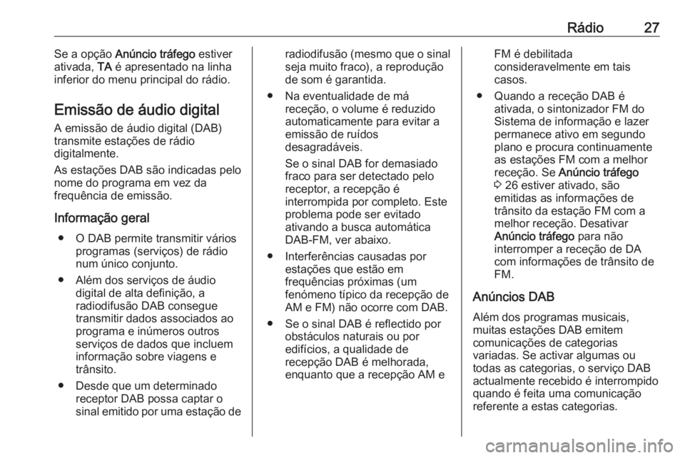 OPEL CORSA F 2020 Manual de Informação e Lazer (in Portugues) Rádio27Se a opção Anúncio tráfego estiver
ativada, TA é apresentado na linha
inferior do menu principal do rádio.
Emissão de áudio digital A emissão de áudio digital (DAB)transmite estaç OPEL CORSA F 2020 Manual de Informação e Lazer (in Portugues) Rádio27Se a opção Anúncio tráfego estiver
ativada, TA é apresentado na linha
inferior do menu principal do rádio.
Emissão de áudio digital A emissão de áudio digital (DAB)transmite estaç
