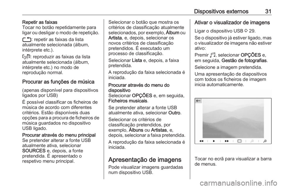 OPEL CORSA F 2020  Manual de Informação e Lazer (in Portugues) Dispositivos externos31Repetir as faixas
Tocar no botão repetidamente para
ligar ou desligar o modo de repetição.
3 : repetir as faixas da lista
atualmente selecionada (álbum,
intérprete etc.).
f