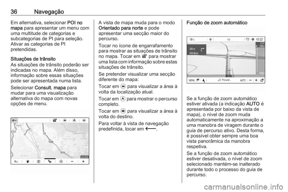OPEL CORSA F 2020 Manual de Informação e Lazer (in Portugues) 36NavegaçãoEm alternativa, selecionar POI no
mapa para apresentar um menu com
uma multitude de categorias e
subcategorias de PI para seleção.
Ativar as categorias de PI
pretendidas.
Situações d OPEL CORSA F 2020 Manual de Informação e Lazer (in Portugues) 36NavegaçãoEm alternativa, selecionar POI no
mapa para apresentar um menu com
uma multitude de categorias e
subcategorias de PI para seleção.
Ativar as categorias de PI
pretendidas.
Situações d