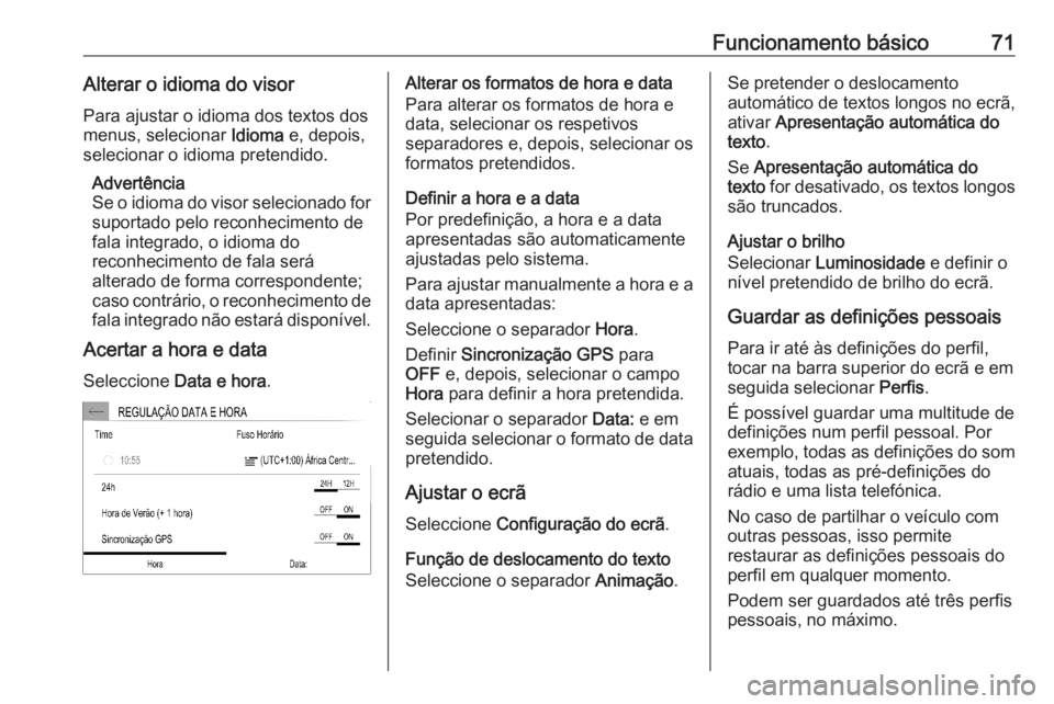 OPEL CORSA F 2020 Manual de Informação e Lazer (in Portugues) Funcionamento básico71Alterar o idioma do visor
Para ajustar o idioma dos textos dos
menus, selecionar Idioma e, depois,
selecionar o idioma pretendido.
Advertência
Se o idioma do visor selecionado OPEL CORSA F 2020 Manual de Informação e Lazer (in Portugues) Funcionamento básico71Alterar o idioma do visor
Para ajustar o idioma dos textos dos
menus, selecionar Idioma e, depois,
selecionar o idioma pretendido.
Advertência
Se o idioma do visor selecionado