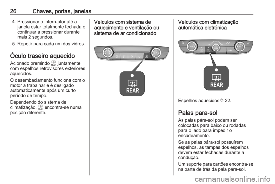 OPEL CORSA F 2020  Manual de Instruções (in Portugues) 26Chaves, portas, janelas4. Pressionar o interruptor até ajanela estar totalmente fechada econtinuar a pressionar durante
mais 2 segundos.
5. Repetir para cada um dos vidros.
Óculo traseiro aquecido