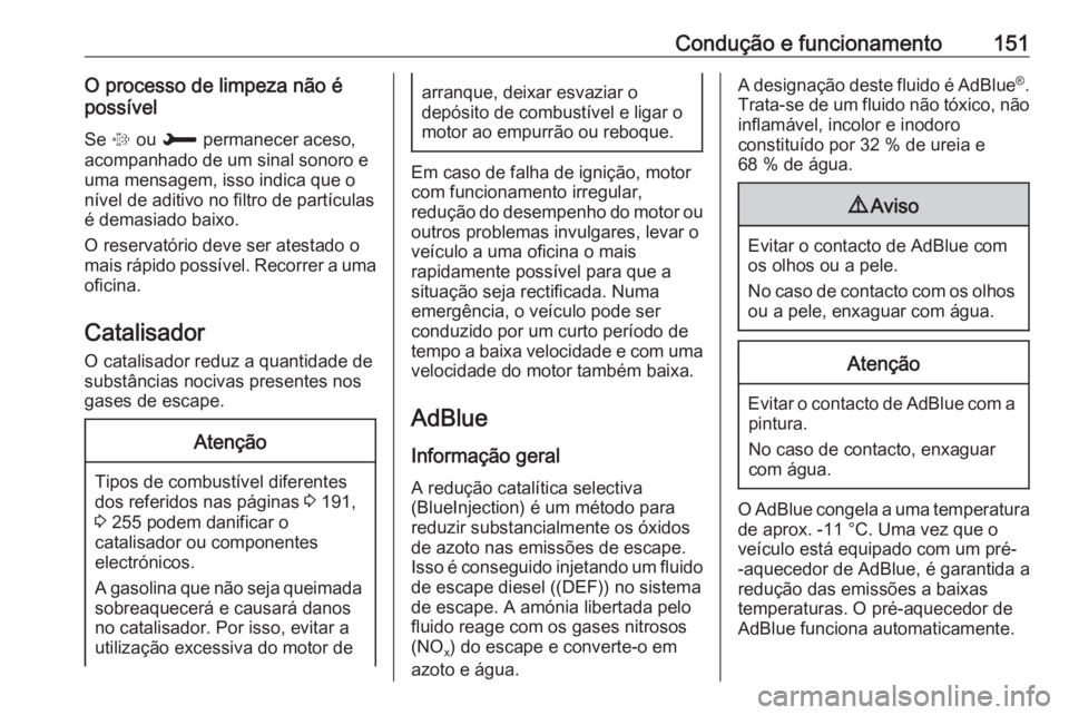 OPEL CROSSLAND X 2018.5  Manual de Instruções (in Portugues) Condução e funcionamento151O processo de limpeza não é
possível
Se  % ou  H  permanecer aceso,
acompanhado de um sinal sonoro e
uma mensagem, isso indica que o
nível de aditivo no filtro de part