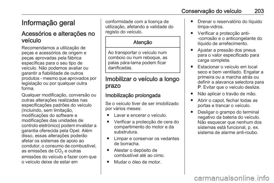 OPEL CROSSLAND X 2018.5  Manual de Instruções (in Portugues) Conservação do veículo203Informação geral
Acessórios e alterações no veículo
Recomendamos a utilização de
peças e acessórios de origem e
peças aprovadas pela fábrica
específicas para o