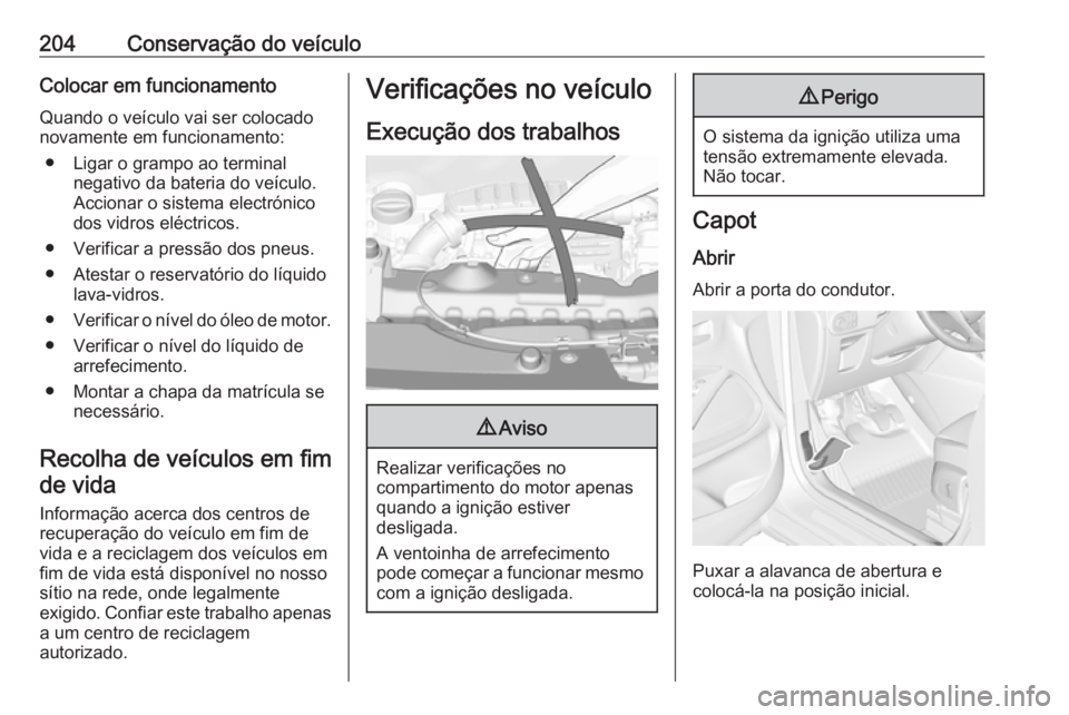 OPEL CROSSLAND X 2018.5  Manual de Instruções (in Portugues) 204Conservação do veículoColocar em funcionamentoQuando o veículo vai ser colocado
novamente em funcionamento:
● Ligar o grampo ao terminal negativo da bateria do veículo.
Accionar o sistema el