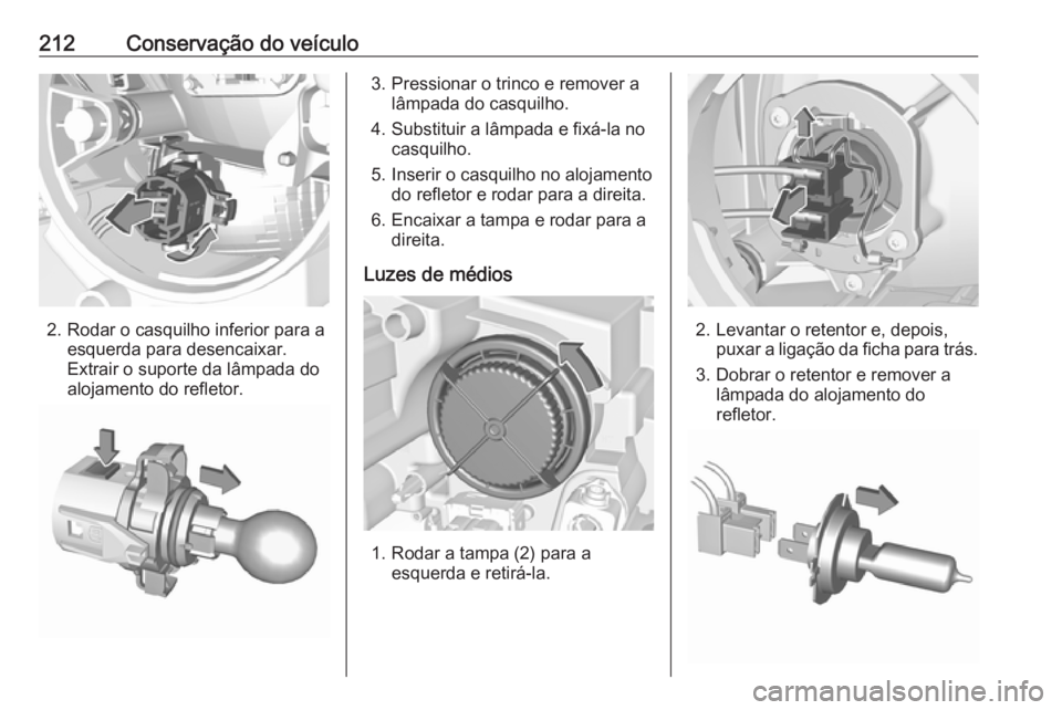 OPEL CROSSLAND X 2018.5  Manual de Instruções (in Portugues) 212Conservação do veículo
2. Rodar o casquilho inferior para aesquerda para desencaixar.
Extrair o suporte da lâmpada do
alojamento do refletor.
3. Pressionar o trinco e remover a lâmpada do casq