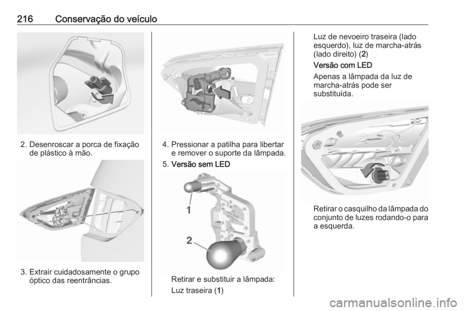 OPEL CROSSLAND X 2018.5  Manual de Instruções (in Portugues) 216Conservação do veículo
2. Desenroscar a porca de fixaçãode plástico à mão.
3. Extrair cuidadosamente o grupoóptico das reentrâncias.
4. Pressionar a patilha para libertare remover o supor