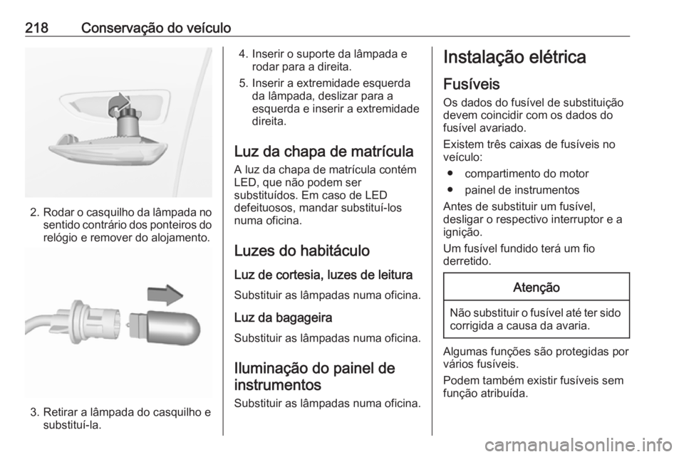 OPEL CROSSLAND X 2018.5  Manual de Instruções (in Portugues) 218Conservação do veículo
2.Rodar o casquilho da lâmpada no
sentido contrário dos ponteiros do relógio e remover do alojamento.
3. Retirar a lâmpada do casquilho e substituí-la.
4. Inserir o s