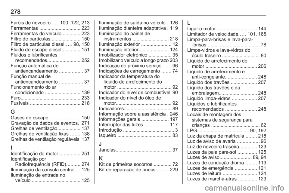 OPEL CROSSLAND X 2018.5  Manual de Instruções (in Portugues) 278Faróis de nevoeiro .....100, 122, 213
Ferramentas  .............................. 223
Ferramentas do veículo ..............223
Filtro de partículas ......................150
Filtro de partícula