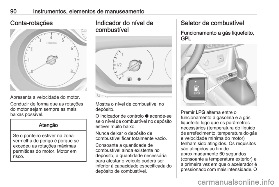 OPEL CROSSLAND X 2018.5 Manual de Instruções (in Portugues) 90Instrumentos, elementos de manuseamentoConta-rotações
Apresenta a velocidade do motor.
Conduzir de forma que as rotações
do motor sejam sempre as mais
baixas possível.
Atenção
Se o ponteiro e OPEL CROSSLAND X 2018.5 Manual de Instruções (in Portugues) 90Instrumentos, elementos de manuseamentoConta-rotações
Apresenta a velocidade do motor.
Conduzir de forma que as rotações
do motor sejam sempre as mais
baixas possível.
Atenção
Se o ponteiro e
