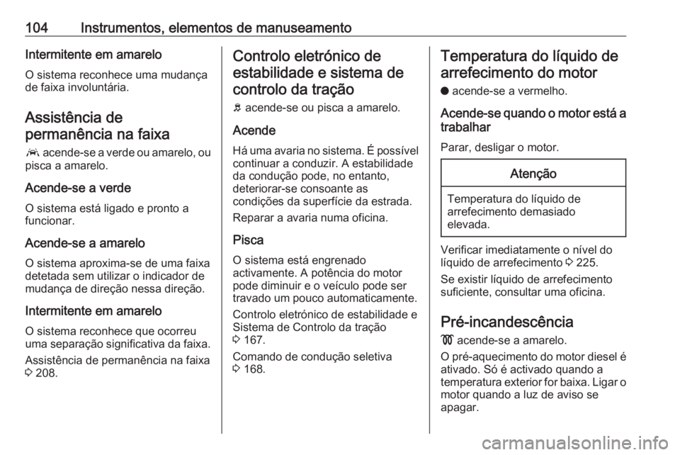 OPEL GRANDLAND X 2018.5 Manual de Instruções (in Portugues) 104Instrumentos, elementos de manuseamentoIntermitente em amareloO sistema reconhece uma mudança
de faixa involuntária.
Assistência de
permanência na faixa
a acende-se a verde ou amarelo, ou
pisc OPEL GRANDLAND X 2018.5 Manual de Instruções (in Portugues) 104Instrumentos, elementos de manuseamentoIntermitente em amareloO sistema reconhece uma mudança
de faixa involuntária.
Assistência de
permanência na faixa
a acende-se a verde ou amarelo, ou
pisc