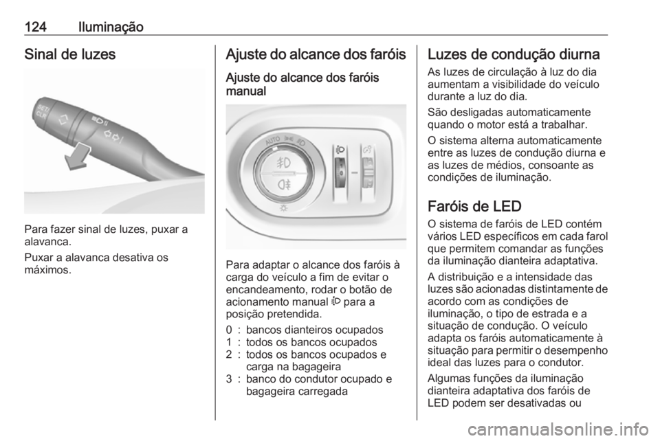OPEL GRANDLAND X 2018.5  Manual de Instruções (in Portugues) 124IluminaçãoSinal de luzes
Para fazer sinal de luzes, puxar a
alavanca.
Puxar a alavanca desativa os
máximos.
Ajuste do alcance dos faróis
Ajuste do alcance dos faróis
manual 
Para adaptar o alc
