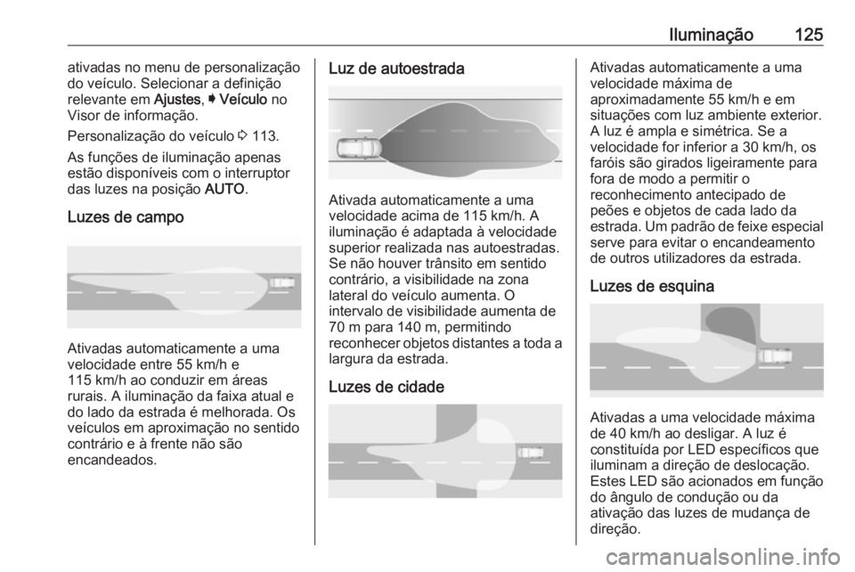 OPEL GRANDLAND X 2018.5  Manual de Instruções (in Portugues) Iluminação125ativadas no menu de personalização
do veículo. Selecionar a definição
relevante em  Ajustes, I Veículo  no
Visor de informação.
Personalização do veículo  3 113.
As funções