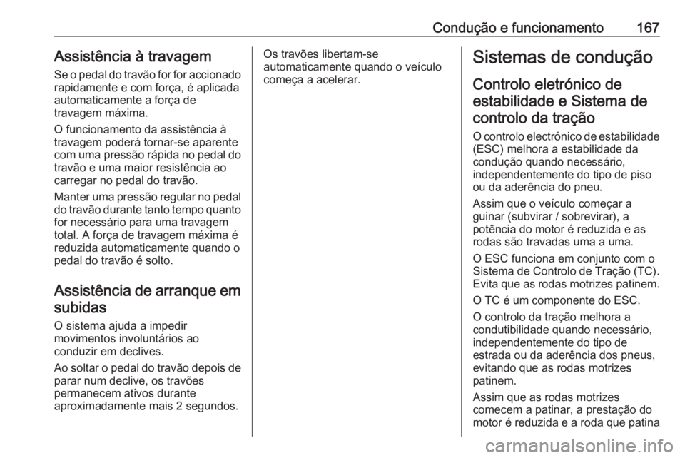 OPEL GRANDLAND X 2018.5 Manual de Instruções (in Portugues) Condução e funcionamento167Assistência à travagem
Se o pedal do travão for for accionado rapidamente e com força, é aplicada
automaticamente a força de
travagem máxima.
O funcionamento da ass OPEL GRANDLAND X 2018.5 Manual de Instruções (in Portugues) Condução e funcionamento167Assistência à travagem
Se o pedal do travão for for accionado rapidamente e com força, é aplicada
automaticamente a força de
travagem máxima.
O funcionamento da ass