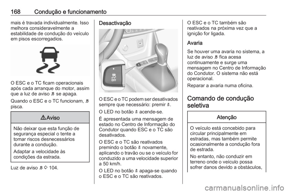 OPEL GRANDLAND X 2018.5 Manual de Instruções (in Portugues) 168Condução e funcionamentomais é travada individualmente. Isso
melhora consideravelmente a
estabilidade de condução do veículo
em pisos escorregadios.
O ESC e o TC ficam operacionais
após cada OPEL GRANDLAND X 2018.5 Manual de Instruções (in Portugues) 168Condução e funcionamentomais é travada individualmente. Isso
melhora consideravelmente a
estabilidade de condução do veículo
em pisos escorregadios.
O ESC e o TC ficam operacionais
após cada