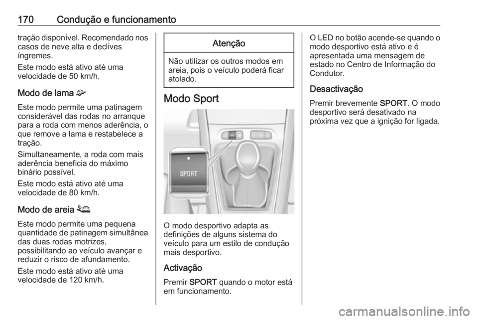 OPEL GRANDLAND X 2018.5 Manual de Instruções (in Portugues) 170Condução e funcionamentotração disponível. Recomendado noscasos de neve alta e declives
íngremes.
Este modo está ativo até uma
velocidade de 50 km/h.
Modo de lama 4
Este modo permite uma p OPEL GRANDLAND X 2018.5 Manual de Instruções (in Portugues) 170Condução e funcionamentotração disponível. Recomendado noscasos de neve alta e declives
íngremes.
Este modo está ativo até uma
velocidade de 50 km/h.
Modo de lama 4
Este modo permite uma p