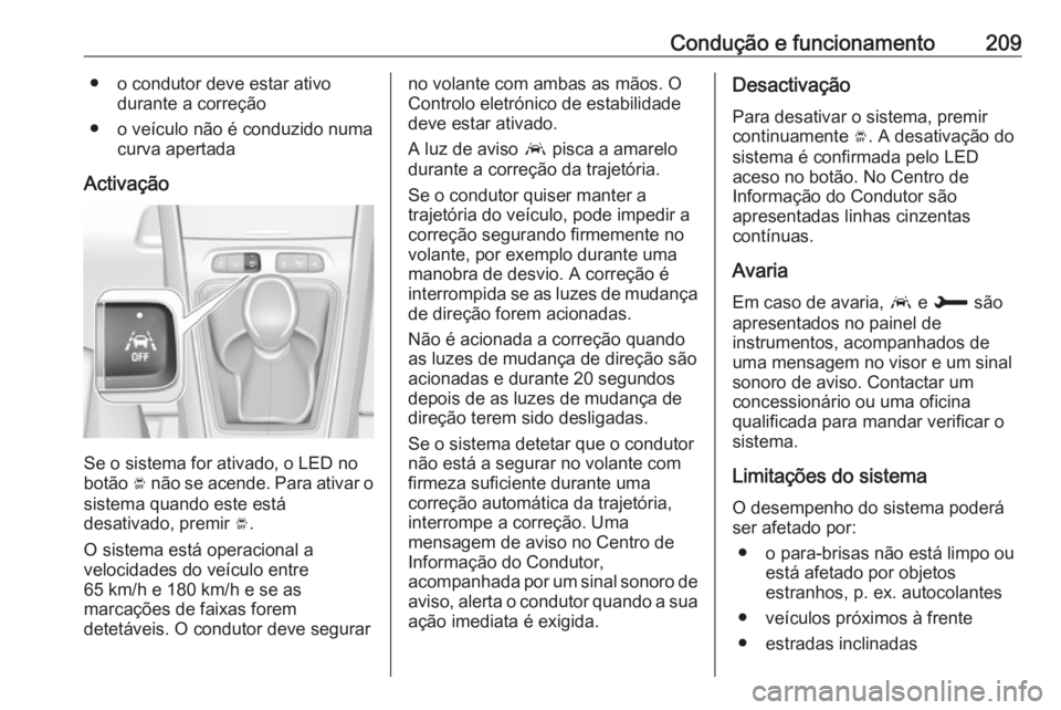 OPEL GRANDLAND X 2018.5  Manual de Instruções (in Portugues) Condução e funcionamento209● o condutor deve estar ativodurante a correção
● o veículo não é conduzido numa curva apertada
Activação
Se o sistema for ativado, o LED no
botão  Ó não se 