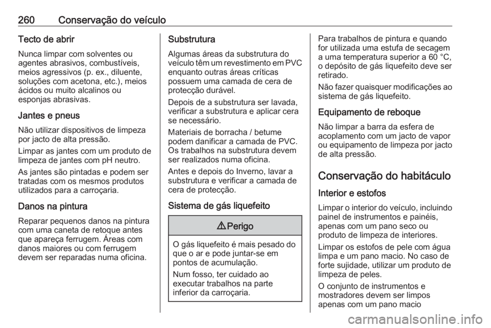OPEL GRANDLAND X 2018.5  Manual de Instruções (in Portugues) 260Conservação do veículoTecto de abrirNunca limpar com solventes ou
agentes abrasivos, combustíveis,
meios agressivos (p. ex., diluente,
soluções com acetona, etc.), meios
ácidos ou muito alca