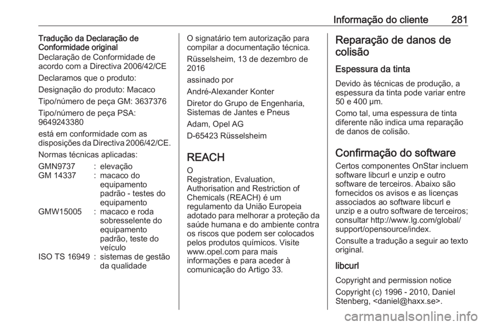 OPEL GRANDLAND X 2018.5  Manual de Instruções (in Portugues) Informação do cliente281Tradução da Declaração de
Conformidade original
Declaração de Conformidade de
acordo com a Directiva 2006/42/CE
Declaramos que o produto:
Designação do produto: Macac