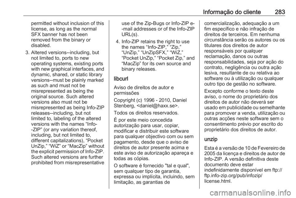 OPEL GRANDLAND X 2018.5  Manual de Instruções (in Portugues) Informação do cliente283permitted without inclusion of this
license, as long as the normal
SFX banner has not been
removed from the binary or
disabled.
3. Altered versions--including, but not limite