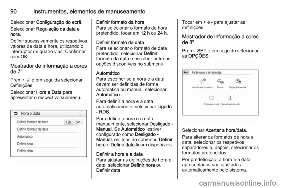 OPEL GRANDLAND X 2018.5  Manual de Instruções (in Portugues) 90Instrumentos, elementos de manuseamentoSeleccionar Configuração do ecrã .
Seleccionar  Regulação da data e
hora .
Definir sucessivamente os respetivos valores de data e hora, utilizando o
inter