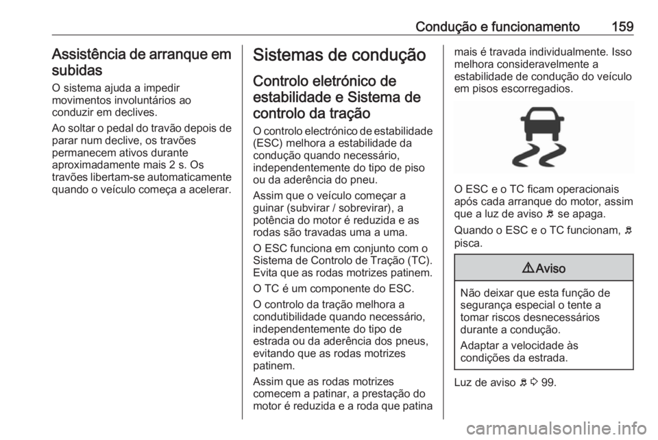 OPEL GRANDLAND X 2019.75 Manual de Instruções (in Portugues) Condução e funcionamento159Assistência de arranque emsubidas
O sistema ajuda a impedir
movimentos involuntários ao
conduzir em declives.
Ao soltar o pedal do travão depois de parar num declive, o OPEL GRANDLAND X 2019.75 Manual de Instruções (in Portugues) Condução e funcionamento159Assistência de arranque emsubidas
O sistema ajuda a impedir
movimentos involuntários ao
conduzir em declives.
Ao soltar o pedal do travão depois de parar num declive, o
