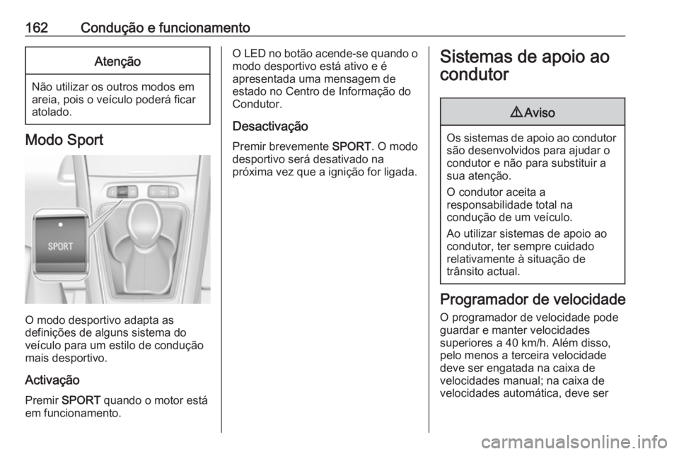 OPEL GRANDLAND X 2019.75 Manual de Instruções (in Portugues) 162Condução e funcionamentoAtenção
Não utilizar os outros modos em
areia, pois o veículo poderá ficar atolado.
Modo Sport
O modo desportivo adapta as
definições de alguns sistema do
veículo OPEL GRANDLAND X 2019.75 Manual de Instruções (in Portugues) 162Condução e funcionamentoAtenção
Não utilizar os outros modos em
areia, pois o veículo poderá ficar atolado.
Modo Sport
O modo desportivo adapta as
definições de alguns sistema do
veículo