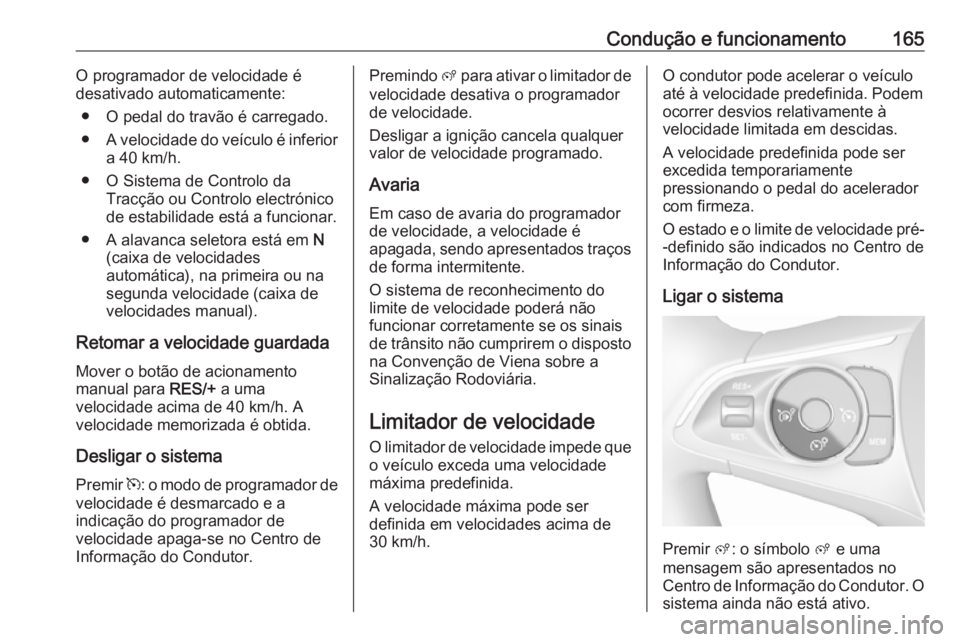 OPEL GRANDLAND X 2019.75 Manual de Instruções (in Portugues) Condução e funcionamento165O programador de velocidade é
desativado automaticamente:
● O pedal do travão é carregado.
● A velocidade do veículo é inferior
a 40 km/h.
● O Sistema de Contro OPEL GRANDLAND X 2019.75 Manual de Instruções (in Portugues) Condução e funcionamento165O programador de velocidade é
desativado automaticamente:
● O pedal do travão é carregado.
● A velocidade do veículo é inferior
a 40 km/h.
● O Sistema de Contro