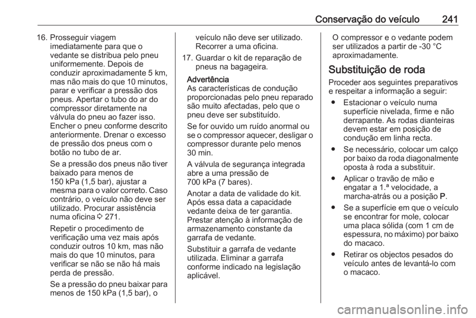 OPEL GRANDLAND X 2019.75  Manual de Instruções (in Portugues) Conservação do veículo24116. Prosseguir viagemimediatamente para que o
vedante se distribua pelo pneu
uniformemente. Depois de
conduzir aproximadamente 5 km,
mas não mais do que 10 minutos ,
parar