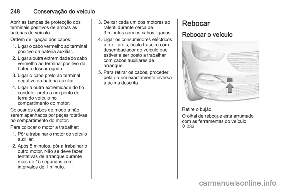 OPEL GRANDLAND X 2019.75  Manual de Instruções (in Portugues) 248Conservação do veículoAbrir as tampas de protecção dos
terminais positivos de ambas as
baterias do veículo.
Ordem de ligação dos cabos: 1. Ligar o cabo vermelho ao terminal
positivo da bate